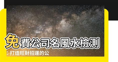 公司名字風水|【公司名風水】免費公司名風水檢測：打造旺財招運的。